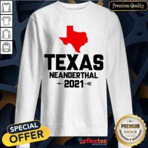 Fantastic Texas Neanderthal Overjoyed 2021 Sweatshirt