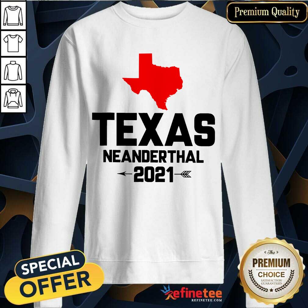 Fantastic Texas Neanderthal Overjoyed 2021 Sweatshirt Fantastic Texas Neanderthal Overjoyed 2021 Sweatshirt