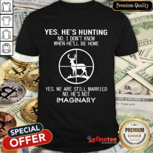 Fantastic Yes He Hunting Still Married He Imaginary 2 Shirt
