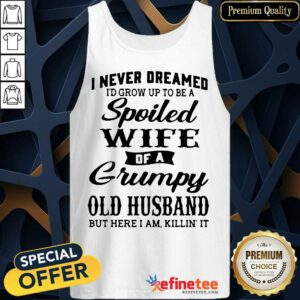 Funny Dreamed Spoiled Wife Grumpy Old Husband Tank Top