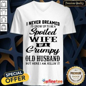 Funny Dreamed Spoiled Wife Grumpy Old Husband V-neck