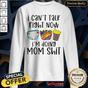 Funny I Can Talk Right Now Im Doing Mom Shit Sweatshirt