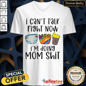 Funny I Can Talk Right Now Im Doing Mom Shit V-neck