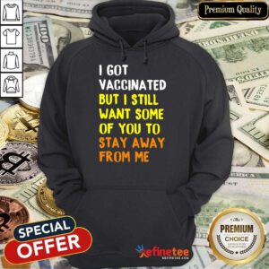 Funny I Got Vaccinated I Still Want Some Of You Hoodie