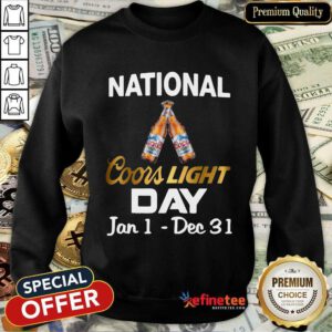 Funny National Coors Light Day Jan 1 Dec 31 Sweatshirt