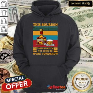 Funny This Bourbon Tastes Like I’m Not Going To Work Tomorrow Hoodie