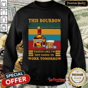 Funny This Bourbon Tastes Like I’m Not Going To Work Tomorrow Sweatshirt