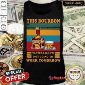 Funny This Bourbon Tastes Like I’m Not Going To Work Tomorrow Tank Top