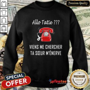 Good Allo Tatie Viens Me Chercher Sweatshirt