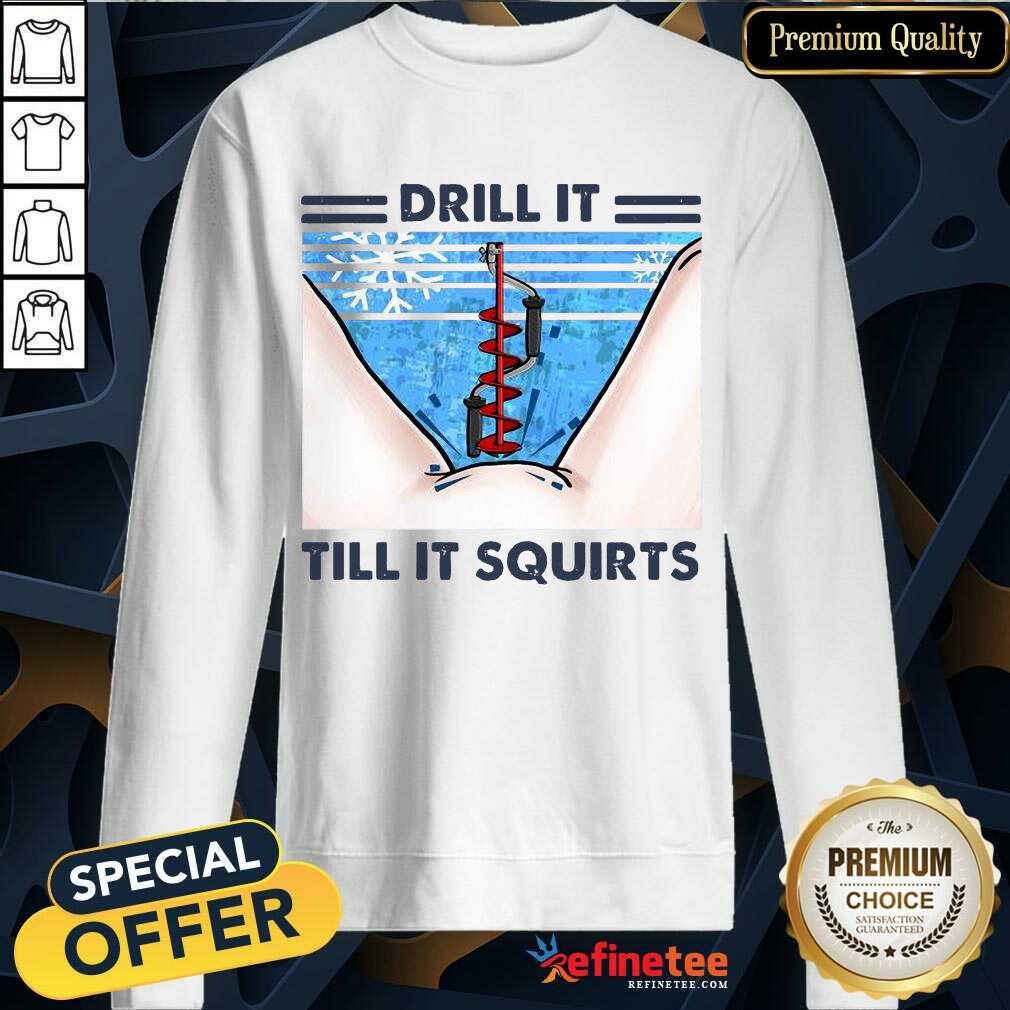 Good Drill It Till It Squirts Snow Enthusiastic 89 Sweatshirt Good Drill It Till It Squirts Snow Enthusiastic 89 Sweatshirt