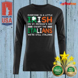 Good Everyone Is A Little Irish On St Patricks Day Except The Italians Were Still Italians Long-sleveed