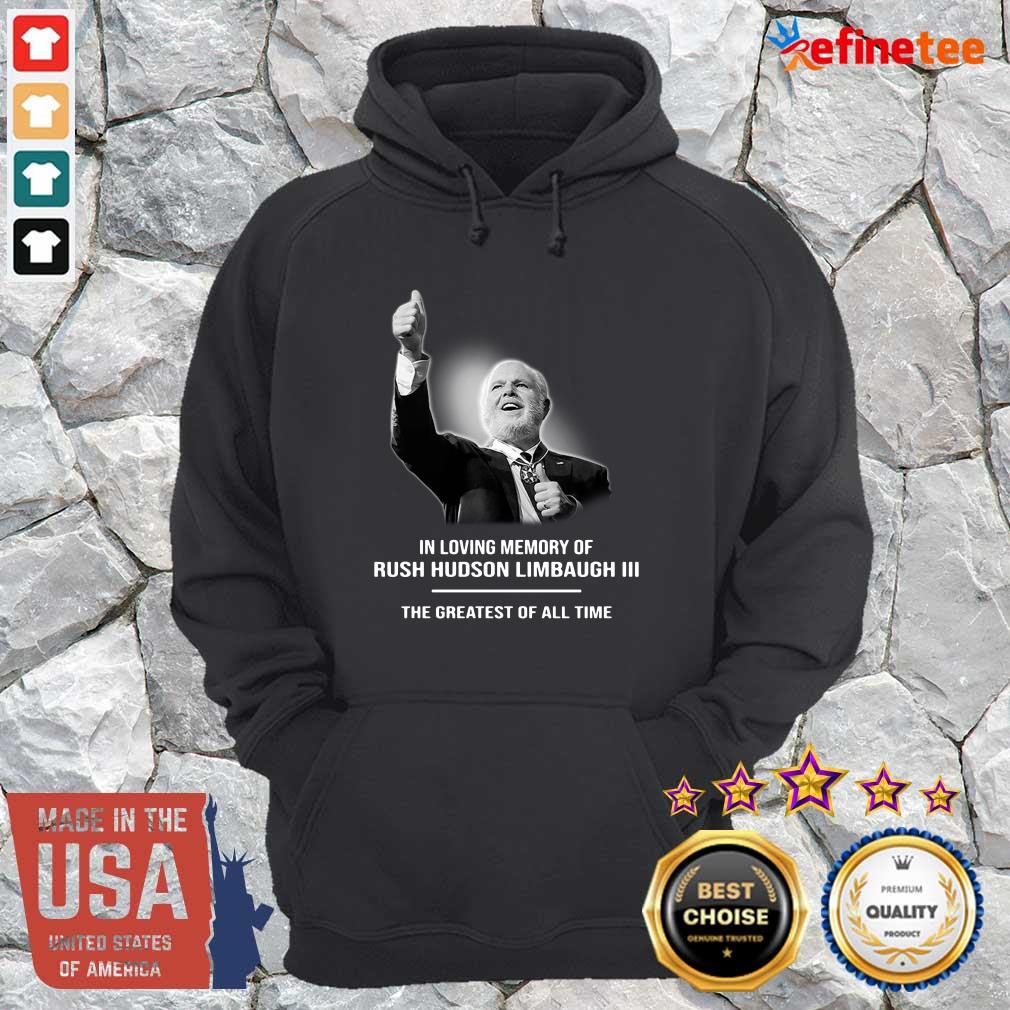 Good In Loving Memory Of Rush Hudson Limbaugh III The Greatest Of All Time Hoodie In Loving Memory Of Rush Hudson Limbaugh III The Greatest Of All Time Hoodie