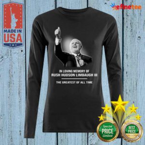 Good In Loving Memory Of Rush Hudson Limbaugh III The Greatest Of All Time Long-sleveed