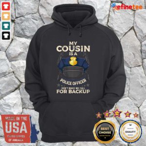 Good My Cousin Is A Police Officer Proud Cop Matching Don’t Make Me Call For Backup Hoodie