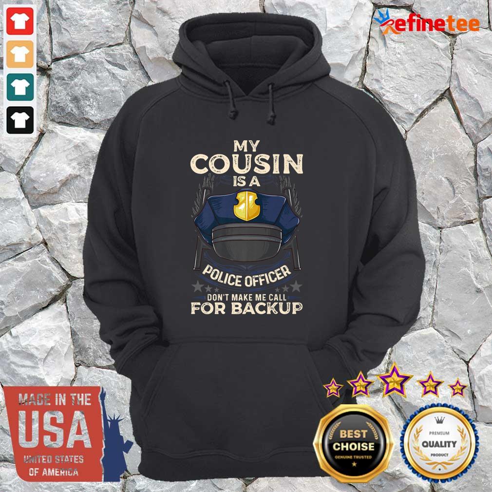 Good My Cousin Is A Police Officer Proud Cop Matching Don’t Make Me Call For Backup Hoodie My Cousin Is A Police Officer Proud Cop Matching Don’t Make Me Call For Backup Hoodie