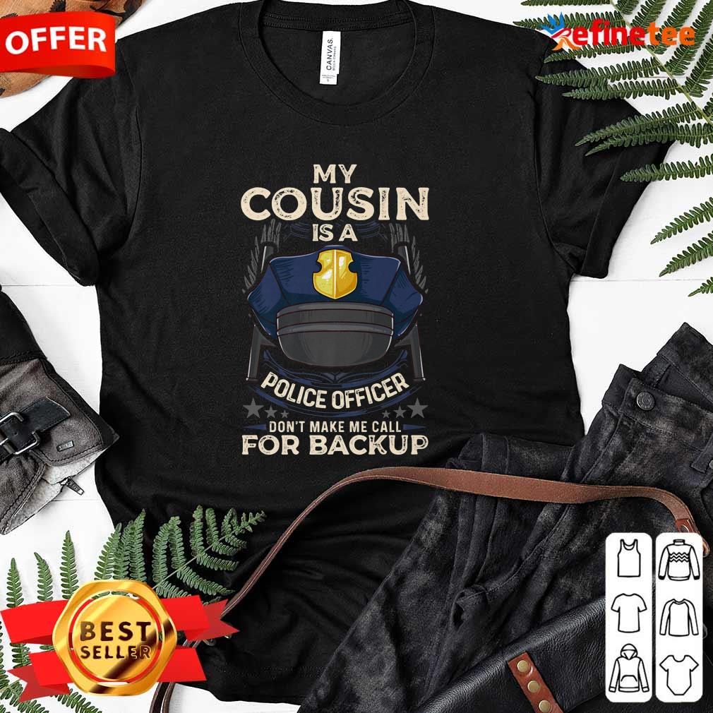 Good My Cousin Is A Police Officer Proud Cop Matching Don’t Make Me Call For Backup Ladies-tee My Cousin Is A Police Officer Proud Cop Matching Don’t Make Me Call For Backup Ladies-tee