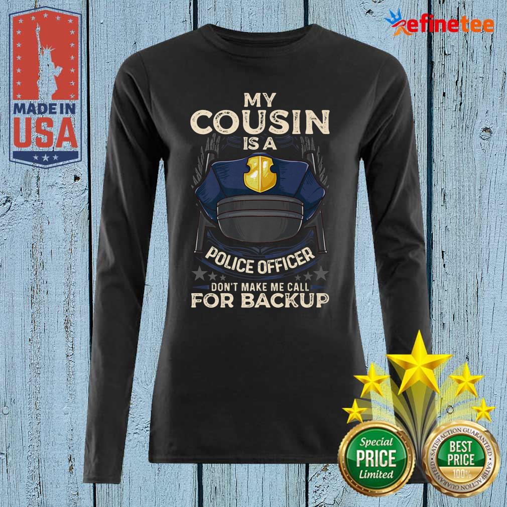 Good My Cousin Is A Police Officer Proud Cop Matching Don’t Make Me Call For Backup Long-sleveed Good My Cousin Is A Police Officer Proud Cop Matching Don’t Make Me Call For Backup Long-sleveed