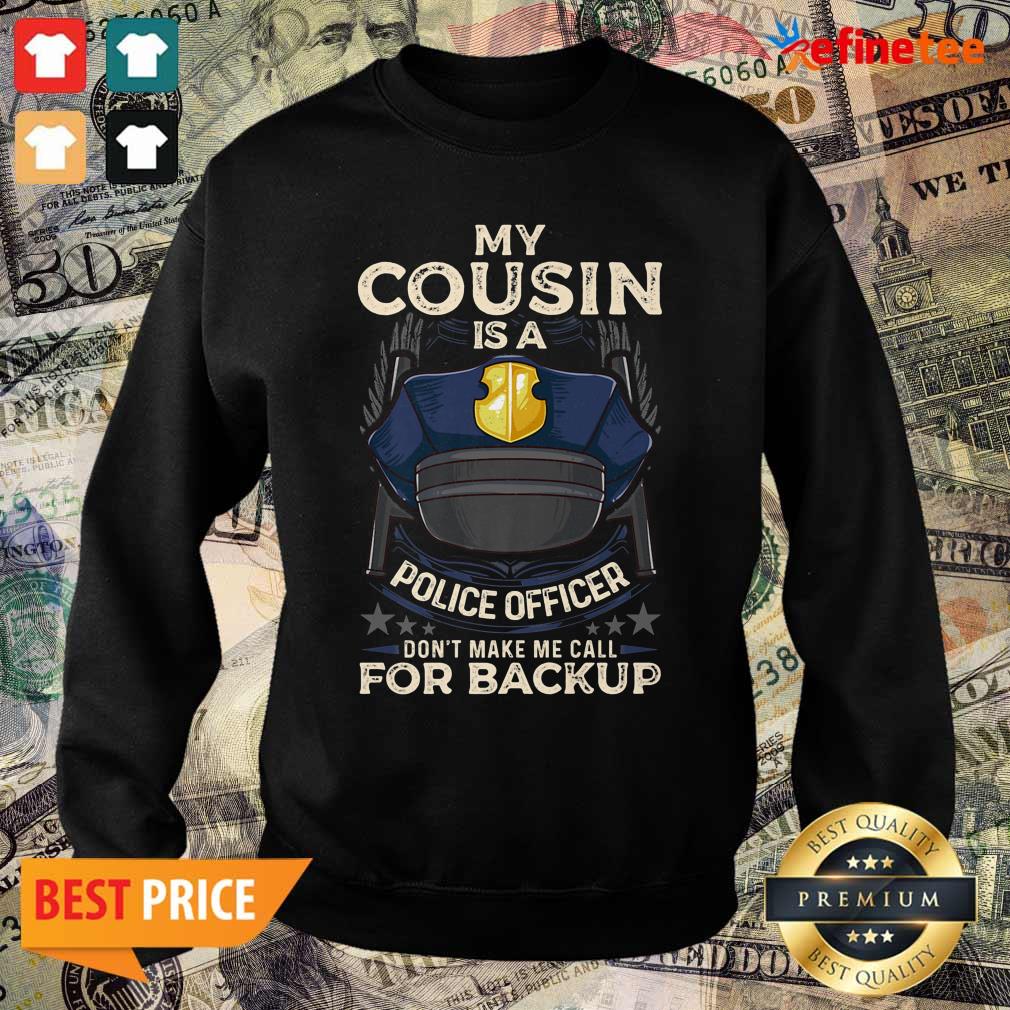 Good My Cousin Is A Police Officer Proud Cop Matching Don’t Make Me Call For Backup Sweater My Cousin Is A Police Officer Proud Cop Matching Don’t Make Me Call For Backup Sweater