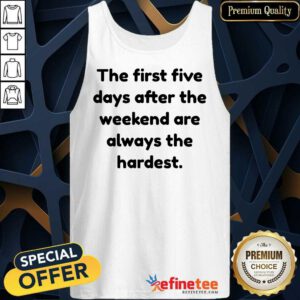 Happy The First Five Days After The Weekend Are Always The Hardest Tank Top