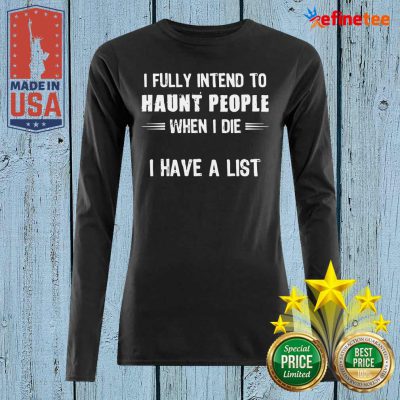 Hot I Fully Intend To Haunt Peopl e When I Die I Have A List-sleveed