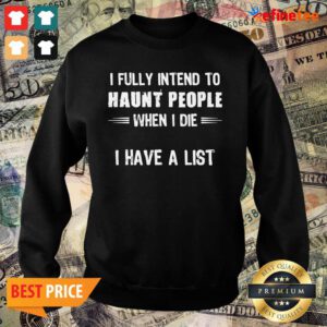 Hot I Fully Intend To Haunt People When I Die I Have A List Sweater