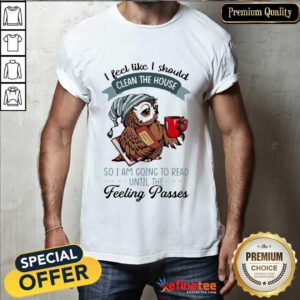 Original Owl I Feel Like I Should Clean House Pass 5 Shirt