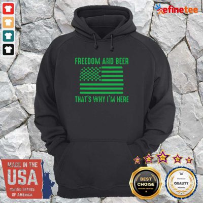 Perfect Freedom And Beer Thats Why Im Here St Patricks Day Hoodie