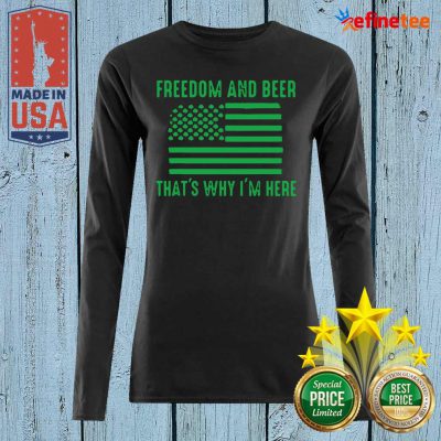 Perfect Freedom And Beer Thats Why Im Here St Patricks Day Long-sleveed