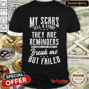 Perfect My Scars They Are Reminders Break Me But Failed Shirt