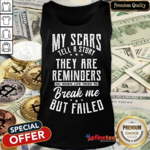 Perfect My Scars They Are Reminders Break Me But Failed Tank Top