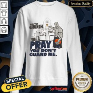 Premium Go To Church Pray You Guard Me Sweatshirt