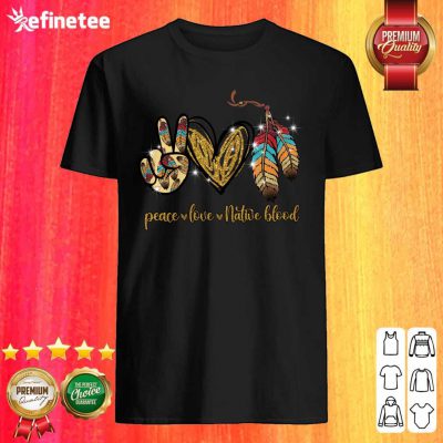 Premium Peace Love Native Blood Shirt