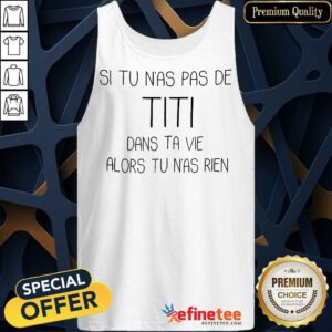 Premium Si Tu Nas Pas De Titi Dans Ta Vie Alors Tank Top