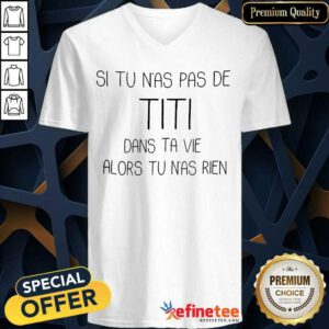 Premium Si Tu Nas Pas De Titi Dans Ta Vie Alors V-neck
