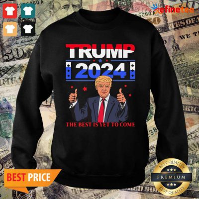 Pretty Donald Trump 2024 The Best Is Yet To Come Pro Trump Sweater