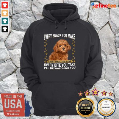 Pro Poodle Every Snack You Make Every Meal You Bake Every Bite You Take I’ll Be Watching You Hoodie