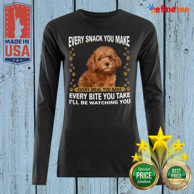 Pro Poodle Every Snack You Make Every Meal You Bake Every Bite You Take I’ll Be Watching You Long-sleveed