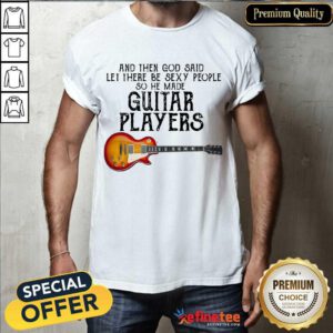 Top Guitar Players And God Said Let Be Sexy Shirt