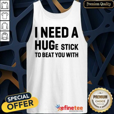 Awesome I Need A Hug Stick To Beat You With Tank Top