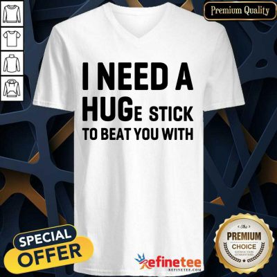 Awesome I Need A Hug Stick To Beat You With V-neck