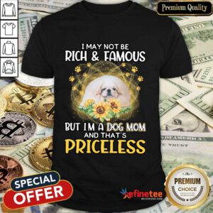 Awesome White Pekingese I May Not Be Rich And Famous But I'm A Dog Mom And That's Priceless Shirt