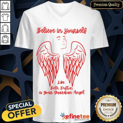 Believe In Yourself Like Beth Dutton Is Your Guardian Angel V-neck