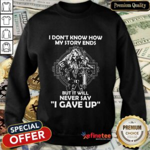 Delighted I Dont Know How My Story Ends But It Will Never Say I Gave Up Sweatshirt