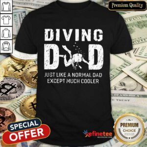 Diving Dad Just Like A Normal Dad Except Much Cooler Shirt