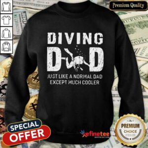 Diving Dad Just Like A Normal Dad Except Much Cooler Sweatshirt