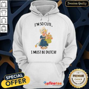 Enthusiastic Im So Cute I Must Be Dutch Hoodie