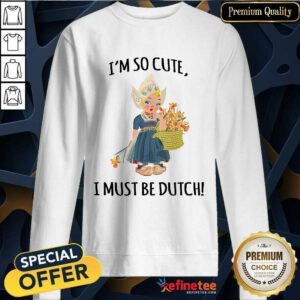 Enthusiastic Im So Cute I Must Be Dutch Sweatshirt
