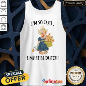 Enthusiastic Im So Cute I Must Be Dutch Tank Top