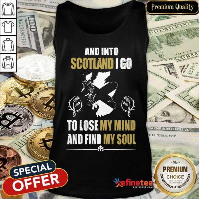 Excellent And Into Scotland I Go To Lose My Mind And Find My Soul Tank Top
