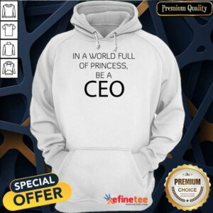 Excellent In A World Full Of Princess Be A Ceo Hoodie